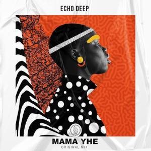 Echo Deep – Mama Yhe