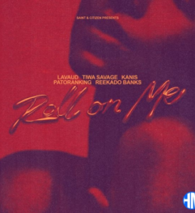 Lavaud – Roll On Me ft Tiwa Savage, KANIS, Reekado Banks, Patoranking, Saint & Citizen